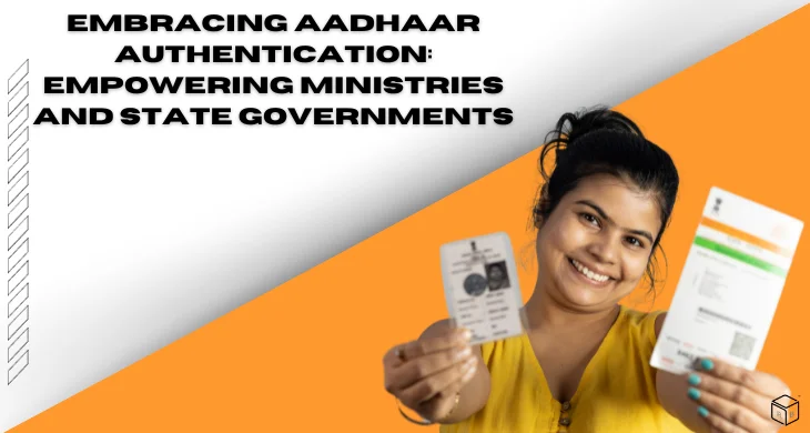 आधार प्रमाणीकरण को स्वीकार करना: मंत्रालयों और राज्य सरकारों को सशक्त बनाना